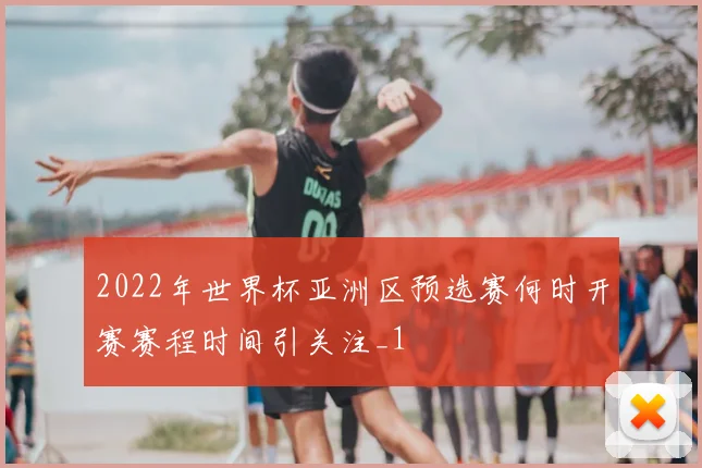 2022年世界杯亚洲区预选赛何时开赛赛程时间引关注_1