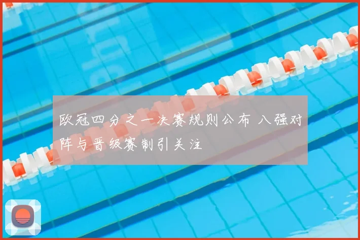 欧冠四分之一决赛规则公布 八强对阵与晋级赛制引关注