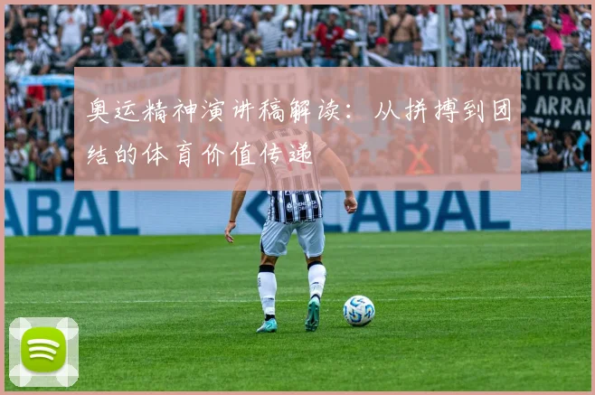 奥运精神演讲稿解读:从拼搏到团结的体育价值传递