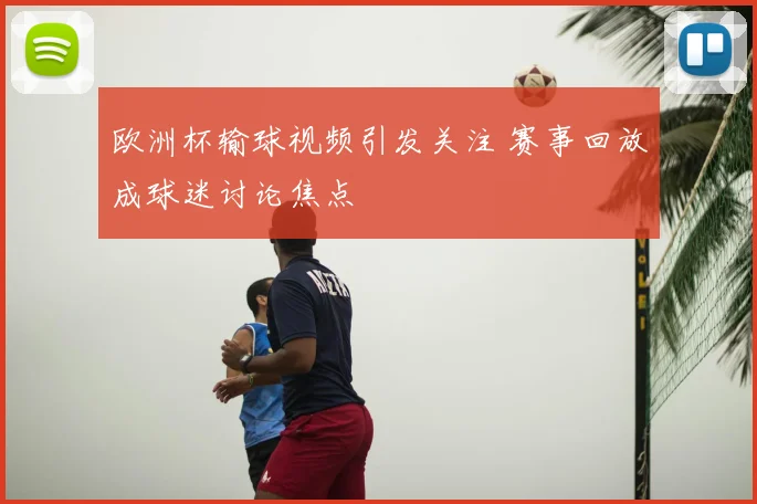 欧洲杯输球视频引发关注 赛事回放成球迷讨论焦点