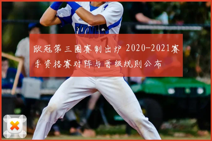 欧冠第三圈赛制出炉 2020-2021赛季资格赛对阵与晋级规则公布