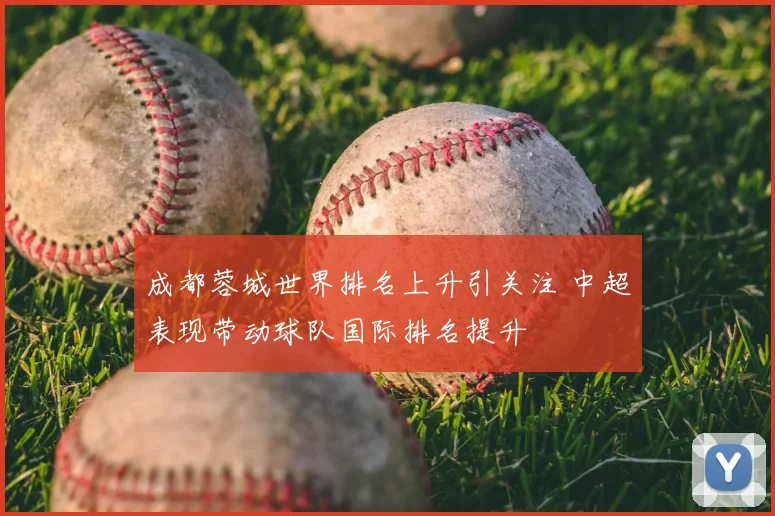 成都蓉城世界排名上升引关注 中超表现带动球队国际排名提升