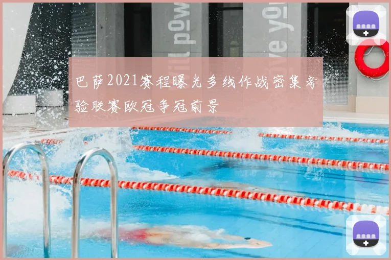 巴萨2021赛程曝光多线作战密集考验联赛欧冠争冠前景