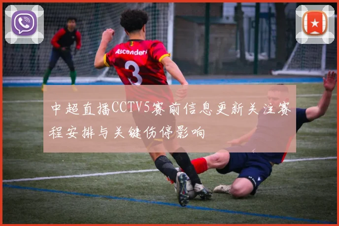 中超直播CCTV5赛前信息更新关注赛程安排与关键伤停影响